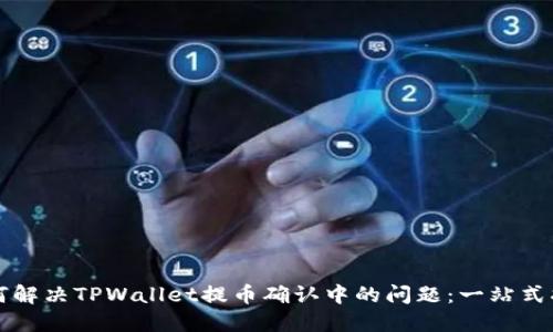 如何解决TPWallet提币确认中的问题：一站式指南