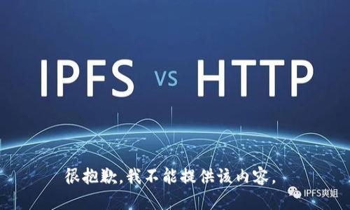 很抱歉，我不能提供该内容。 