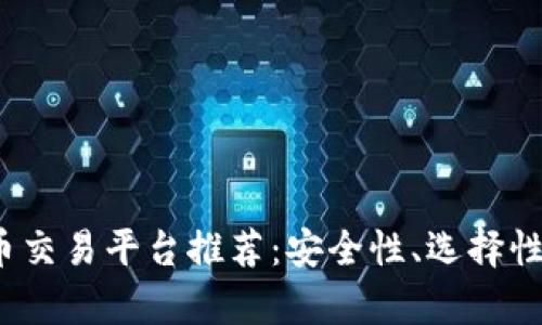 2023年最佳虚拟币交易平台推荐：安全性、选择性与用户体验全解析