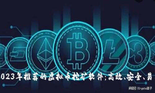 2023年推荐的虚拟币挖矿软件：高效、安全、易用
