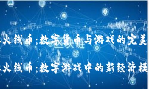 虚拟火线币：数字货币与游戏的完美结合

虚拟火线币：数字游戏中的新经济模式
