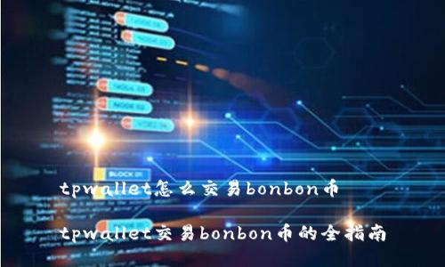 tpwallet怎么交易bonbon币

tpwallet交易bonbon币的全指南