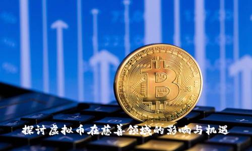 探讨虚拟币在慈善领域的影响与机遇