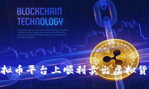 如何在58虚拟币平台上顺利卖出虚拟货币：详细指南
