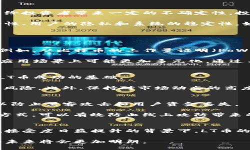   深入了解虚拟币LT：潜力、用途及市场趋势 / 
 guanjianci 虚拟币, LT, 加密货币, 投资机会 /guanjianci 

1. 什么是虚拟币LT？
虚拟币LT，或称为LT币，是一种基于区块链技术的加密货币。其设计目标是在数字经济日益发展的今天，为用户提供高效、安全和去中心化的交易服务。LT币在功能和技术上借鉴了许多领先的加密货币，如比特币和以太坊，但在速度、可扩展性和费用等方面进行了。

虚拟币的主要特点包括去中心化、匿名性和交易透明。去中心化保证了用户的资产不受任何单一机构的控制，匿名性则保护用户的隐私，而透明的交易记录则增强了系统的信任度。LT币通过智能合约和区块链技术，为开发者提供了一个开放的平台，用户和开发者都可以在这个平台上参与交易和应用开发。

2. LT币的用途和价值
LT币的应用场景非常广泛，可以用于在线购物、投资、交易乃至服务支付等领域。首先，就在线购物而言，随着越来越多的商家开始接受加密货币支付，用户可以使用LT币进行商品和服务的购买。这一方面促进了LT币本身的流通，另一方面也提升了其在日常交易中的实际价值。

其次，很多投资者将LT币视作一种资产，类似于黄金或股票。由于其稀缺性和市场需求的提升，LT币的价值有可能会随之增长。尤其是在经济波动或者通货膨胀的情况下，投资者往往会寻找能够保值增值的工具，LT币无疑提供了这样的投资机会。最后，LT币的智能合约功能为企业和开发者提供了新的机遇，通过建立去中心化的应用程序，提升其产品的竞争力。

3. 为什么市场对LT币的关注度不断提升？
近年来，虚拟币和区块链技术的快速发展，吸引了大量资本和投资者的关注。LT币通过技术创新和市场需求的实际反馈，不断增强其吸引力和市场地位。首先，技术的不断进步使得LT币的交易速度和安全性都有了显著提升，这为其广泛应用打下了良好的基础。

其次，市场对数字资产的接受度显著提高，越来越多的机构和个人开始投资数字货币。在这种大背景下，LT币作为一种新兴的数字资产，自然成为了市场关注的焦点。此外，各种与虚拟币相关的新闻和政策动态，也不断推动着LT币的关注度。例如，一些国家和地区开始逐渐认可加密货币的合法地位，为其发展提供了政策支持。

4. LT币的未来展望与可能风险
尽管LT币展现了巨大的潜力，但也伴随着一些风险。例如，市场波动性大，投资者的心理预期会直接影响LT币的价值。此外，加密货币市场的监管政策尚不成熟，可能给投资者带来一定的不确定性。投资者在选择投资虚拟币时，应理性对待市场变化，做好风险控制，同时密切关注技术进步和市场动态。

在未来，LT币有可能会进一步拓展其应用场景，加深与传统金融的融合，例如与银行、支付平台进行合作，促进LT币的广泛应用。但在此过程中，如何保障交易的安全性、用户的隐私和系统的稳定性，始终是LT币发展中需要重点关注的问题。

常见问题解答

问题1：LT币与其他加密货币的区别是什么？
LT币与其他加密货币的主要区别在于其技术实现、交易机制和应用场景。首先，在技术层面上，LT币可能采用了更为先进的共识算法，以提高交易的速度和安全性。例如，从比特币的工作量证明（PoW）逐渐转向更高效的权益证明（PoS）机制，以减少能源消耗。

其次，在交易机制上，LT币可能提供了更加灵活的交易选项，例如支持跨链交易和实现更高效的交易合约，这使得用户在使用LT币时拥有更好的体验。此外，LT币在应用场景上可能更加多元化，通过与传统行业的结合，提供更多的服务。在一定程度上，LT币能够更好地适应市场需求，从而实现更好的发展潜力。

问题2：投资LT币需要注意什么？
投资LT币时，投资者需要关注几个重要因素。首先，进行充分的市场调研，了解LT币的技术背景、团队及发展路线图等信息。一个好的项目团队和明确的发展策略是LT币成功的基础。

其次，了解技术风险和市场波动。加密货币市场心理变化极大，投资者需理性判断，不要盲目跟风。合理分配投资组合，只用部分资金进行高风险投资，从而降低整体风险。此外，保持对市场动态的高度关注，及时调整投资策略，根据市场情况作出相应的决策。

问题3：LT币的安全性如何保障？
LT币的安全性是投资者非常关注的问题。首先，确保使用合法、安全的交易平台进行买卖，这些平台应该具备良好的安全措施。例如，采用二次验证、冷存储等手段，以防止黑客攻击和用户资金丢失。

其次，用户还应加强自身的安全意识，使用强密码并定期更换，避免将私钥泄露给他人。同时，投资者可以考虑将LT币存储于硬件钱包中，这是一种更加安全的存储方式，可以有效防止线上攻防带来的风险。

问题4：LT币有哪些发展趋势？
LT币的发展趋势与整个加密货币市场密切相关。首先，随着技术的不断升级，LT币在交易速度、成本和安全性方面有望持续改善。其次，在区块链用户群体不断扩大、接受度日益提升的背景下，LT币的应用范围也将不断拓展，涵盖更多行业和场景。此外，监管政策的逐步推进也有可能为LT币的合规发展提供支持，这将进一步提高用户的信心与参与度。

总之，虚拟币LT展现出良好的市场前景，但同时投资者在参与时也应保持分析、判断的能力，在风险与收益之间取得平衡。通过了解市场动态、关注技术进步，LT币的未来将会更加明朗。