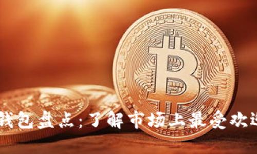 虚拟币主流钱包盘点：了解市场上最受欢迎的钱包平台