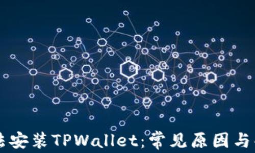 
手机无法安装TPWallet：常见原因与解决方案
