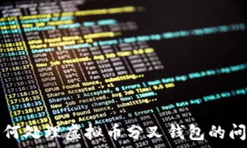  
如何处理虚拟币分叉钱包的问题