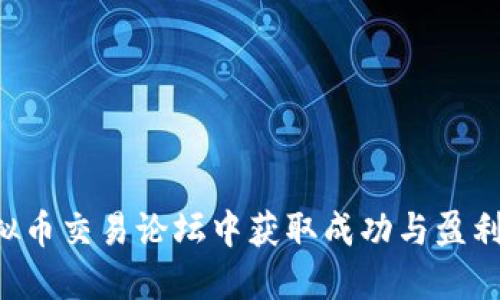 如何在虚拟币交易论坛中获取成功与盈利：全面指南