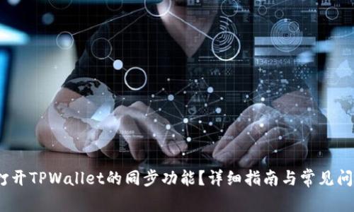 :如何打开TPWallet的同步功能？详细指南与常见问题解答