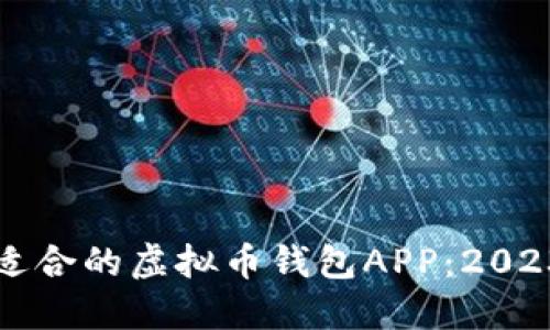 如何选择最适合的虚拟币钱包APP：2023年全面指南