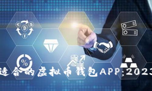 如何选择最适合的虚拟币钱包APP：2023年全面指南