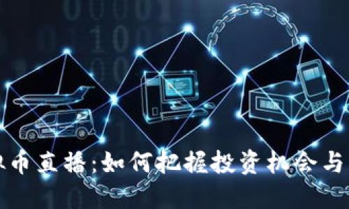 山东虚拟币直播：如何把握投资机会与市场动态