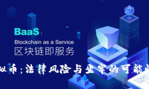 玩虚拟币：法律风险与坐牢的可能性分析
