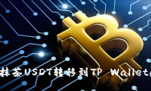 : 如何将抹茶USDT转移到TP Wallet：详细指南