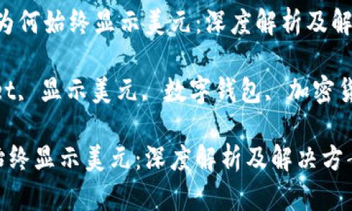 主题：TPWallet为何始终显示美元：深度解析及解决方案

关键词：TPWallet, 显示美元, 数字钱包, 加密货币/guanjianci

TPWallet为何始终显示美元：深度解析及解决方案