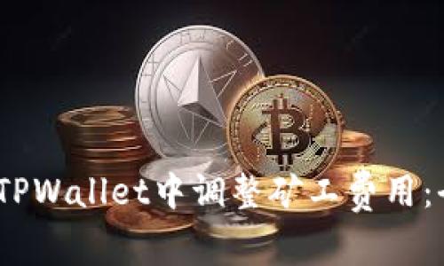 :如何在TPWallet中调整矿工费用：全面指南