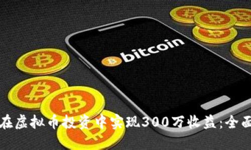 如何在虚拟币投资中实现300万收益：全面指南