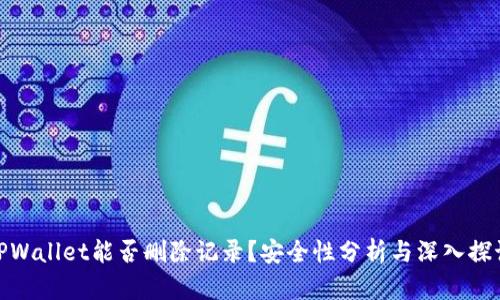 TPWallet能否删除记录？安全性分析与深入探讨