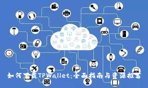 如何下载TPWallet：全面指南与资源推荐