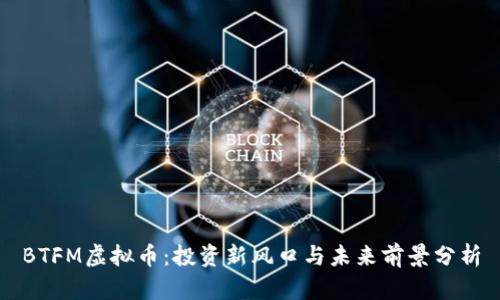BTFM虚拟币：投资新风口与未来前景分析