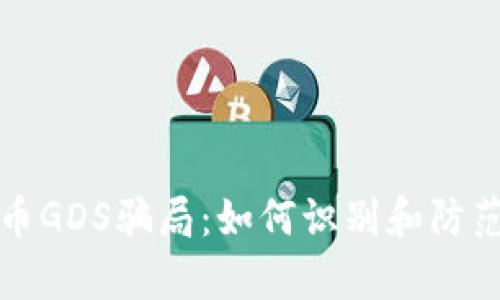深入解析虚拟币GDS骗局：如何识别和防范加密货币诈骗