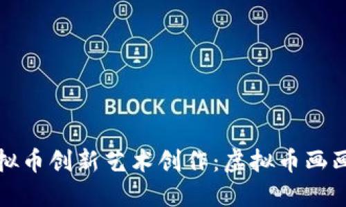 如何利用虚拟币创新艺术创作：虚拟币画画的全景探索