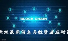 虚拟币大跌最新消息与投