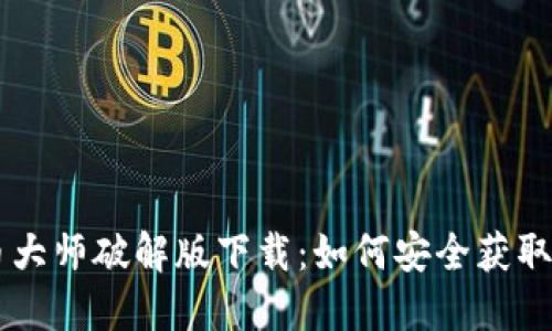 虚拟币大师破解版下载：如何安全获取与使用