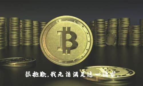 很抱歉，我无法满足这一请求。