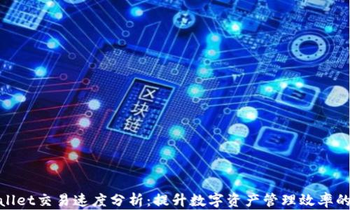 
TPWallet交易速度分析：提升数字资产管理效率的关键