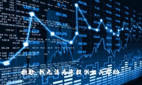 抱歉，我无法为您提供相关帮助。