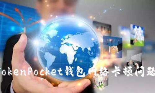 如何解决TokenPocket钱包网络卡顿问题：全面指南