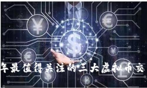 2023年最值得关注的三大虚拟币交易平台