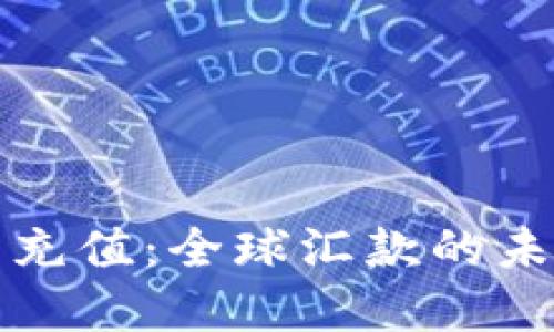 虚拟币充值：全球汇款的未来选择