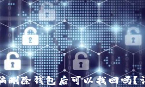 
tpwallet被骗删除钱包后可以找回吗？详解恢复措施