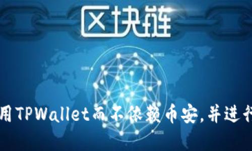 如何在苹果手机上使用TPWallet而不依赖币安，并进行安全的加密货币交易