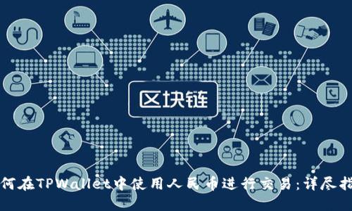 如何在TPWallet中使用人民币进行交易：详尽指南