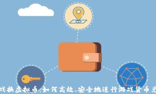 
游戏换虚拟币：如何高效、安全地进行游戏货币兑换