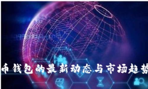 虚拟币钱包的最新动态与市场趋势分析