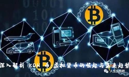 深入解析 KDH 币：虚拟货币的崛起与未来趋势