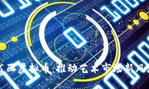 书画虚拟币：推动艺术市场新风潮