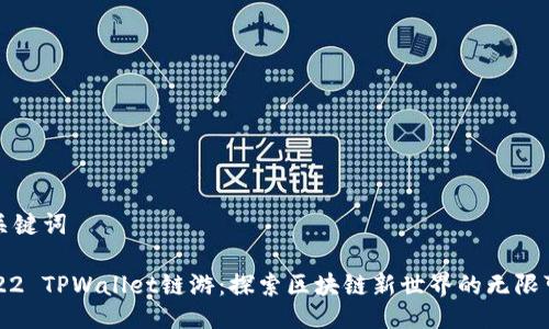 与关键词

2022 TPWallet链游：探索区块链新世界的无限可能