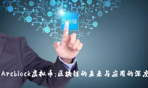 了解Arcblock虚拟币：区块链的未来与应用的深度剖析