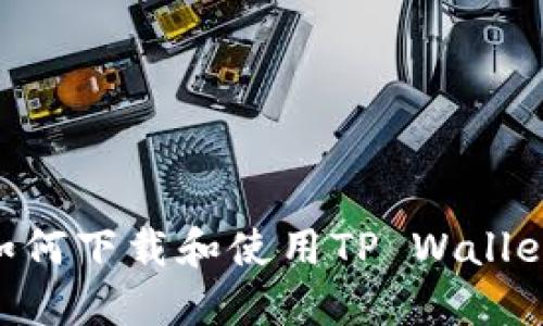 苹果手机如何下载和使用TP Wallet：完整指南