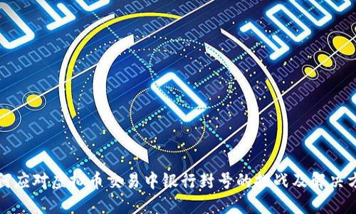 如何应对虚拟币交易中银行封号的挑战及解决方案