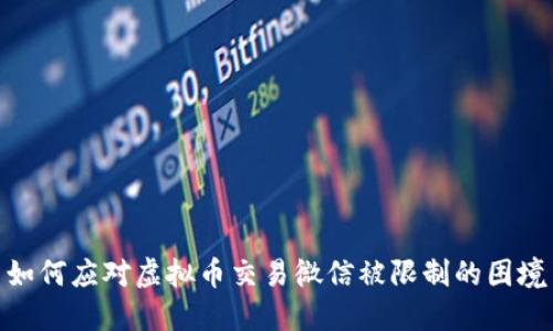 如何应对虚拟币交易微信被限制的困境