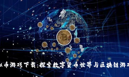 最新虚拟币游戏下载：探索数字货币世界与区块链游戏的结合