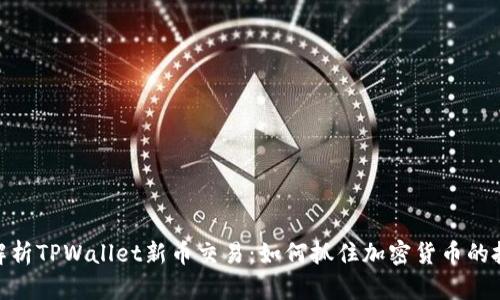 : 全面解析TPWallet新币交易：如何抓住加密货币的投资机遇