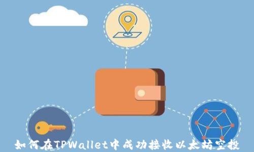 
如何在TPWallet中成功接收以太坊空投